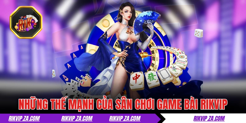 Những thế mạnh của sân chơi game bài RIKVIP