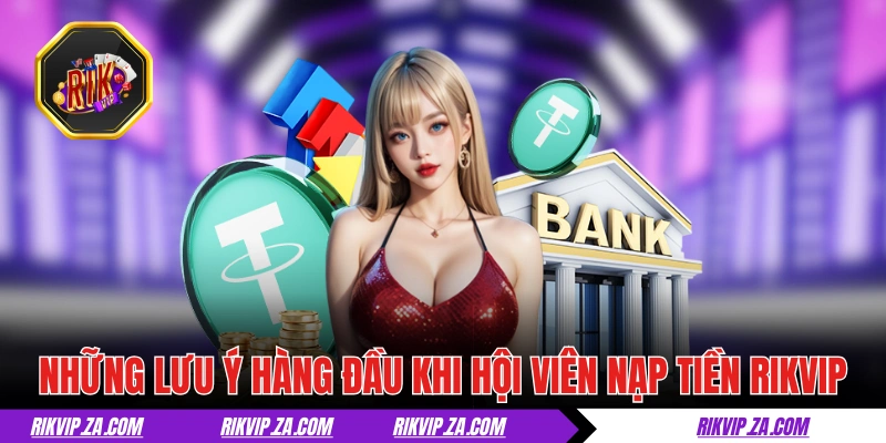 Những lưu ý hàng đầu khi hội viên nạp tiền RIKVIP 